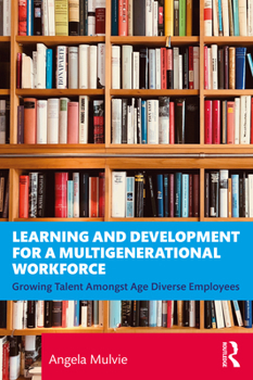 Paperback Learning and Development for a Multigenerational Workforce: Growing Talent Amongst Age Diverse Employees Book