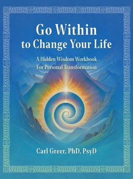Hardcover Go Within to Change Your Life: A Hidden Wisdom Workbook for Personal Transformation Book