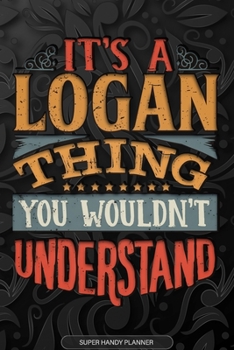 Paperback It's A Logan Thing You Wouldn't Understand: Logan Name Planner With Notebook Journal Calendar Personal Goals Password Manager & Much More, Perfect Gif Book