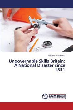 Paperback Ungovernable Skills Britain: A National Disaster since 1851 Book