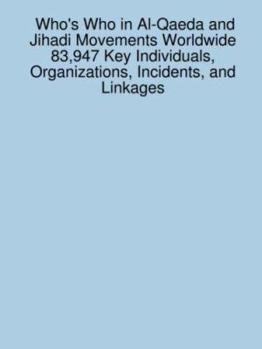 Paperback Who's Who in Al-Qaeda and Jihadi Movements Worldwide 83,947 Key Individuals, Organizations, Incidents, and Linkages Book