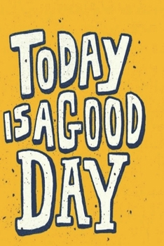 Journals with Quotes: Today is a Good Day: 6x9 inch Lined journal or diary or notebook to write ideas, study and make plans.