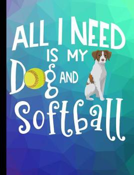 All I Need Is My Dog And Softball: Brittany Spaniel Dog School Notebook 100 Pages Wide Ruled Paper