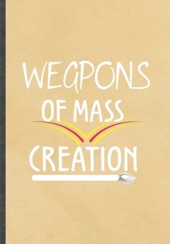 Weapons of Mass Creation: Funny Blank Lined Drawing Class Notebook/ Journal, Graduation Appreciation Gratitude Thank You Souvenir Gag Gift, Stylish Graphic 110 Pages