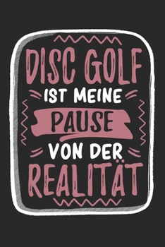 Disc Golf ist Meine Pause Von Der Realität: Cooles Lustiges Disc Golf Notizbuch | Notizheft | Planer | Tagebuch | Journal - DIN A5 - 120 Punktraster ... Fans, Clubs, Fans, Vereine (German Edition)