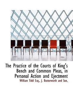 The Practice of the Courts of King's Bench and Common Pleas, in Personal Action and Ejectment