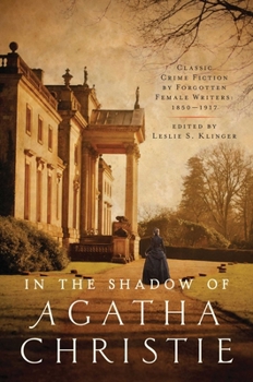 Hardcover In Shadow of Agatha Christie: Classic Crime Fiction by Forgotten Female Writers: 1850-1917 Book