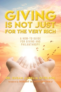Paperback Giving is Not Just For The Very Rich: A How-To Guide For Giving And Philanthropy Book