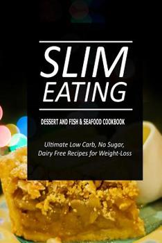 Paperback Slim Eating - Dessert and Fish & Seafood Cookbook: Skinny Recipes for Fat Loss and a Flat Belly Book