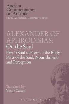 Paperback Alexander of Aphrodisias: On the Soul: Part I: Soul as Form of the Body, Parts of the Soul, Nourishment, and Perception Book