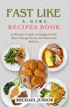 Paperback Fast Like a Girl Recipes Book: A Woman's Guide to Fasting for Fat Burn, Energy Boost, and Hormone Balance Book