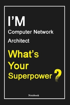I'M Computer Network Architect What's Your Superpower ?: Computer Network Architect Notebook with Unique Touch For Every Computer Network Architect  | ... Woman, Gift from Husband, Gift for Computer