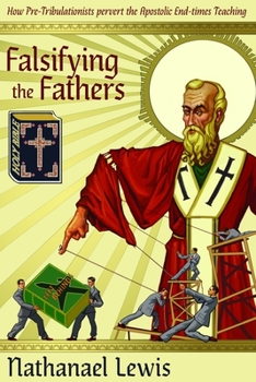 Paperback Falsifying The Fathers: How Pre-Tribulationists Pervert the Apostolic End-times Teaching Book