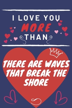 Paperback I Love You More Than There Are Waves That Break The Shore: Perfect Valentines Day Gift - Blank Lined Notebook Journal - 120 Pages 6 x 9 Format - Funny Book