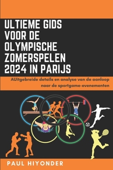 Paperback Ultieme gids voor de Olympische Zomerspelen 2024 in Parijs: AUitgebreide details en analyse van de aanloop naar de sportgame-evenementen [Dutch] Book