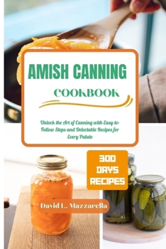 Paperback Amish Canning Cookbook: Unlock the Art of Canning with Easy-to-Follow Steps and Delectable Recipes for Every Palate. Book