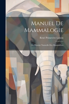 Paperback Manuel De Mammalogie: Ou Histoire Naturelle Des Mammifères [French] Book