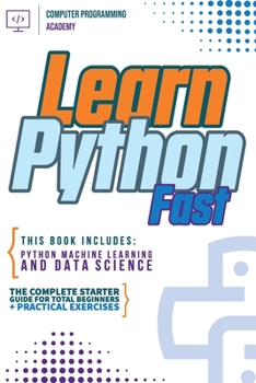 Paperback Learn Python Fast: This Book Includes: Python Machine Learning and Data Science. The Complete Starter Guide for Total Beginners + Practic Book