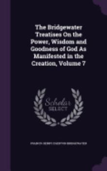 The Bridgewater Treatises on the Power, Wisdom and Goodness of God as Manifested in the Creation, Volume 7