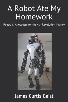 Paperback A Robot Ate My Homework: Poetry and Antidotes for the Fourth Revolution Infancy Book