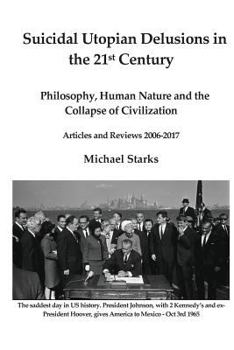 Paperback Suicidal Utopian Delusions in the 21st century: Philosophy, Human Nature and the Collapse of Civilization Articles and Reviews 2006-2017 Book