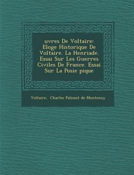 Paperback Uvres de Voltaire: Eloge Historique de Voltaire. La Henriade. Essai Sur Les Guerres Civiles de France. Essai Sur La Po Sie Pique [French] Book