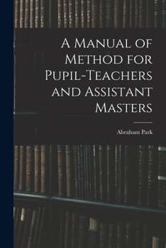A Manual of Method for Pupil Teachers and Assistant Masters: Intended for the Government Inspected Schools of Great Britain and Ireland