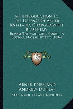 Paperback An Introduction To The Defense Of Abner Kneeland, Charged With Blasphemy: Before The Municipal Court, In Boston, Massachusetts (1834) Book