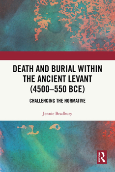 Paperback Death and Burial Within the Ancient Levant (4500-550 Bce): Challenging the Normative Book