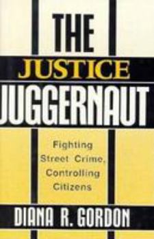 Hardcover The Justice Juggernaut: Fighting Street Crime, Controlling Citizens Book