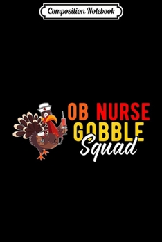 Paperback Composition Notebook: OB Nurse Gobble Squad Thanksgiving Turkey Funny Cute Journal/Notebook Blank Lined Ruled 6x9 100 Pages Book