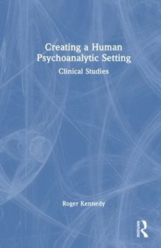 Hardcover Creating a Human Psychoanalytic Setting: Clinical Studies Book