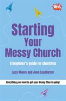 Paperback Starting Your Messy Church a Beginner's Guide for Churches. by Lucy Moore, Jane Leadbetter Book