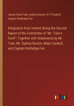 Paperback Emigration from Ireland; Being the Second Report of the Committee of "Mr. Tuke's Fund": Together with Statements by Mr. Tuke, Mr. Sydney Buxton, Major Book