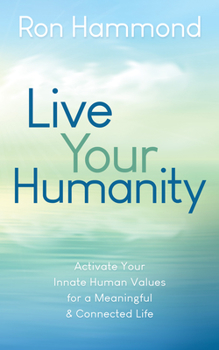 Paperback Live Your Humanity: Activate Your Innate Human Values for a Meaningful and Connected Life Book