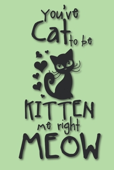 You've cat to be kitten me right meow: Notebook Blank Lined 6 x 9 inch @ 100 pages