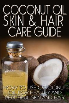 Paperback Coconut Oil Skin & Hair Care Guide: How to Use Coconut Oil for Healthy and Beautiful Skin and Hair Book