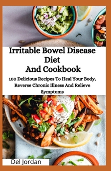 Paperback Irritable Bowel Disease Diet And Cookbook: 100 Delicious Recipes To Heal Your Body, Reverse Chronic Illness And Relieve Symptoms Book