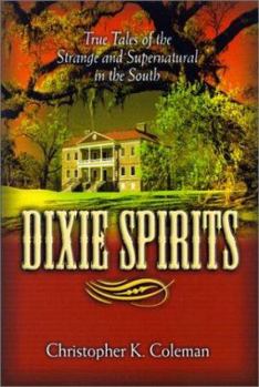 Dixie Spirits: True Tales of the Strange and Supernatural in the South (Second Edition)
