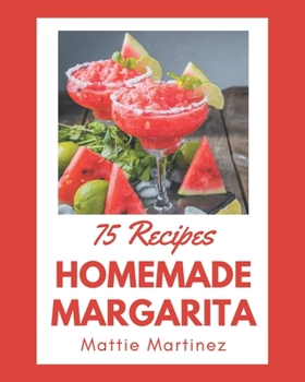 Paperback 75 Homemade Margarita Recipes: From The Margarita Cookbook To The Table Book