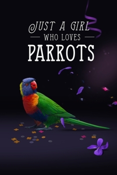 Paperback Just a Girl Who Loves Parrots: Birds Lover Gifts for Girls, Funny Bird Notebook, Gift for Bird Lovers - Daily Journal, Memory Books, Daily Reflection Book