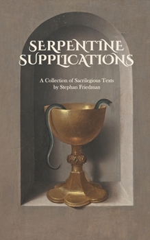 Paperback Serpentine Supplications: A Collection of Sacrilegious Texts Book