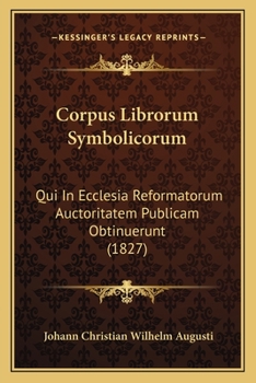 Corpus Librorum Symbolicorum, Qui In Ecclesia Reformatorum Auctoritatem Publicam Obtinuerunt...