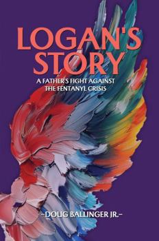 Hardcover Logan's Story: A Father's Fight Against The Fentanyl Crisis Book