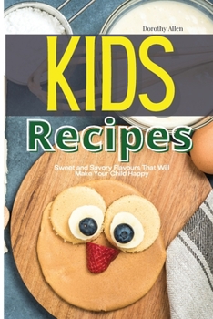 Paperback Kids Recipes: Sweet and Savory Flavours That Will Make Your Child Happy Book