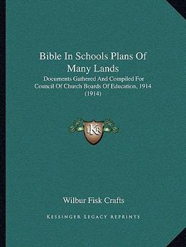 Paperback Bible In Schools Plans Of Many Lands: Documents Gathered And Compiled For Council Of Church Boards Of Education, 1914 (1914) Book