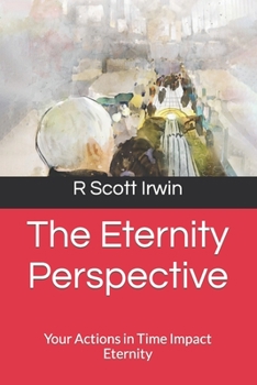 Paperback The Eternity Perspective: Your Actions in Time Impact Eternity Book