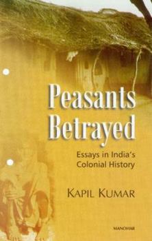 Hardcover Peasants Betrayed: Essays in Indias Colonial History Book