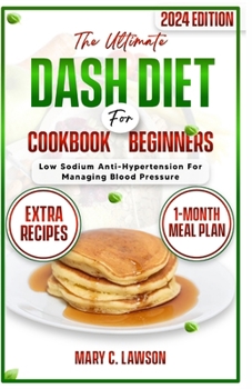 The Ultimate DASH Diet Cookbook For Beginners: Low Sodium Anti Hypertension Recipes for managing Blood pressure