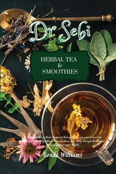 Paperback Dr Sebi Recipe Book - Herbal Tea & Smoothies: 56 Tasty and Easy-Made Recipes to Naturally Cleanse your Liver, Lose Weight and Lower High Blood Pressur Book